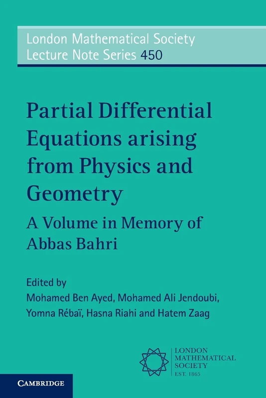 Partial Differential Equations Arising from Physics and Geometry: A Volume in Memory of Abbas Bahri: 450 (London Mathematical Society Lecture Note Series, Series Number 450)