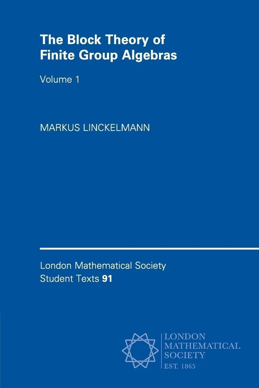 The Block Theory of Finite Group Algebras: Volume 1 (London Mathematical Society Student Texts, Series Number 91)