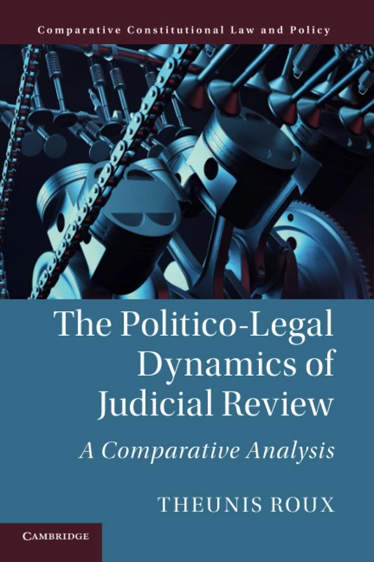 The Politico-Legal Dynamics of Judicial Review: A Comparative Analysis (Comparative Constitutional Law and Policy)