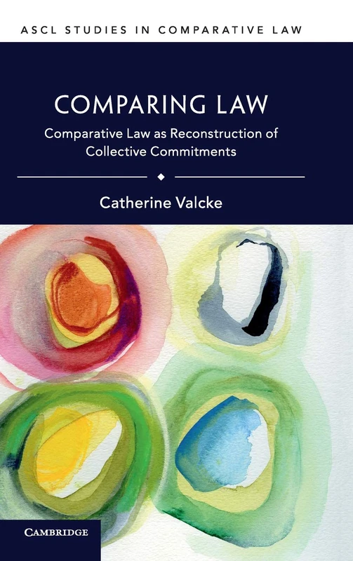 Comparing Law: Comparative Law as Reconstruction of Collective Commitments (ASCL Studies in Comparative Law)