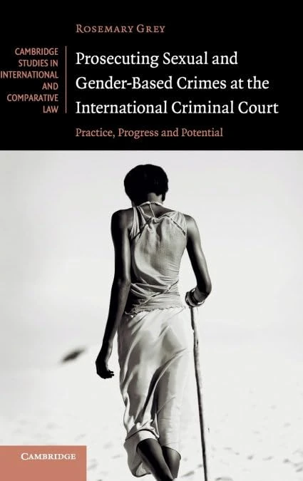 Prosecuting Sexual and Gender-Based Crimes at the International Criminal Court: Practice, Progress and Potential: 143 (Cambridge Studies in International and Comparative Law, Series Number 143)