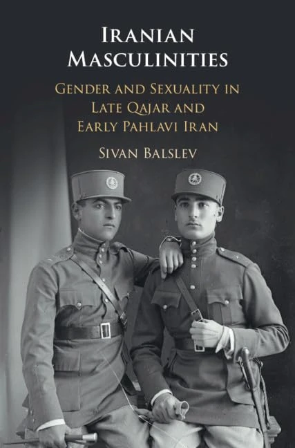 Iranian Masculinities: Gender and Sexuality in Late Qajar and Early Pahlavi Iran