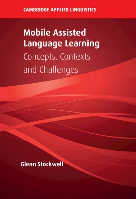 Mobile Assisted Language Learning: Concepts, Contexts and Challenges (Cambridge Applied Linguistics)