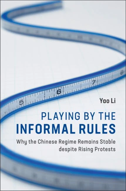 Playing by the Informal Rules: Why the Chinese Regime Remains Stable despite Rising Protests (Cambridge Studies in Contentious Politics)
