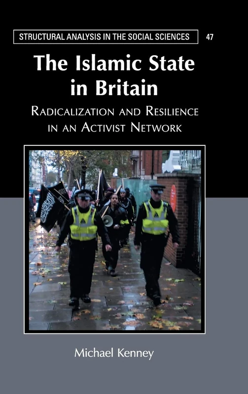 The Islamic State in Britain: Radicalization and Resilience in an Activist Network (Structural Analysis in the Social Sciences)