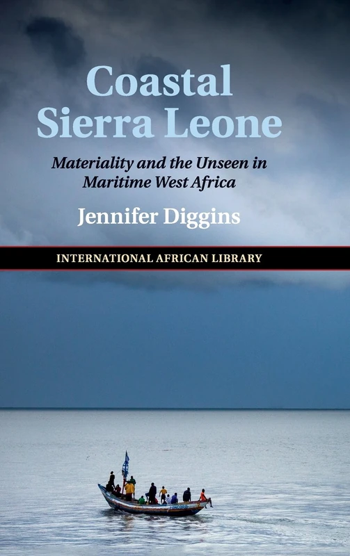 Coastal Sierra Leone: Materiality and the Unseen in Maritime West Africa: 55 (The International African Library, Series Number 55)