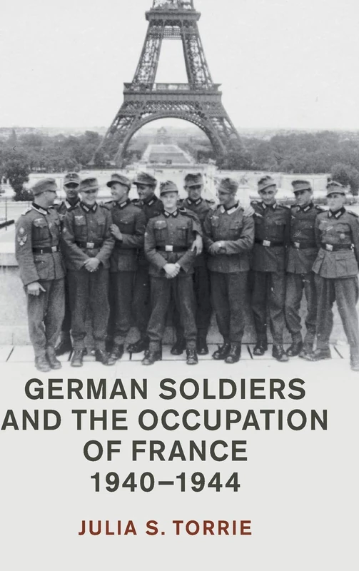 German Soldiers and the Occupation of France, 1940–1944 (Studies in the Social and Cultural History of Modern Warfare)