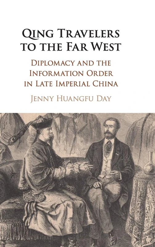 Qing Travelers to the Far West: Diplomacy and the Information Order in Late Imperial China