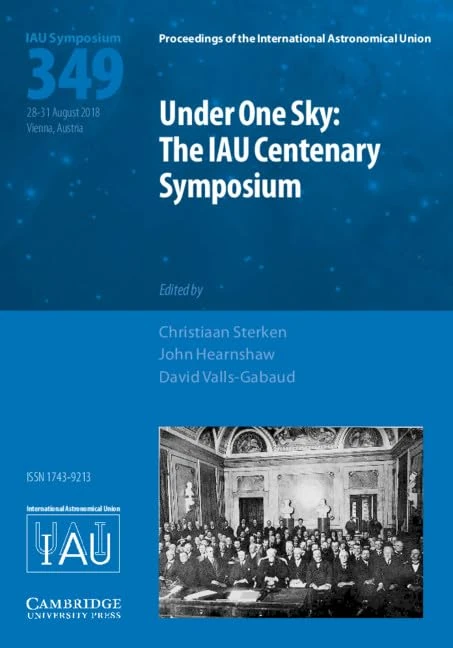 Under One Sky: The IAU Centenary Symposium (IAU S349) (Proceedings of the International Astronomical Union Symposia and Colloquia)
