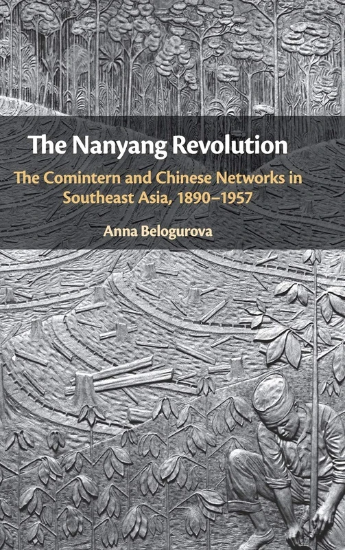 The Nanyang Revolution: The Comintern and Chinese Networks in Southeast Asia, 1890–1957