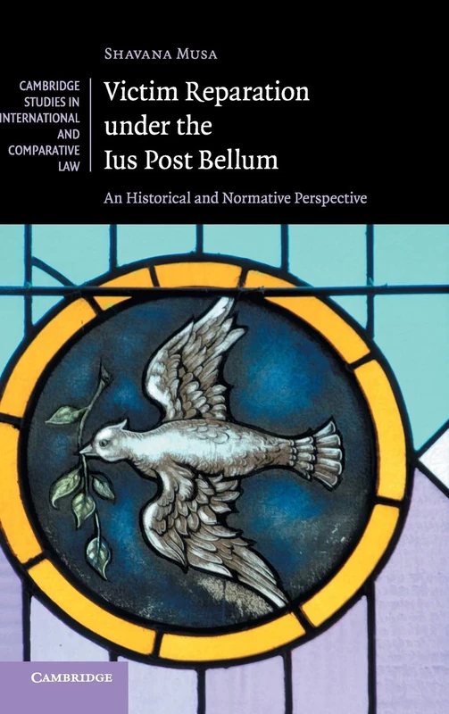 Victim Reparation under the Ius Post Bellum: An Historical and Normative Perspective: 139 (Cambridge Studies in International and Comparative Law, Series Number 139)