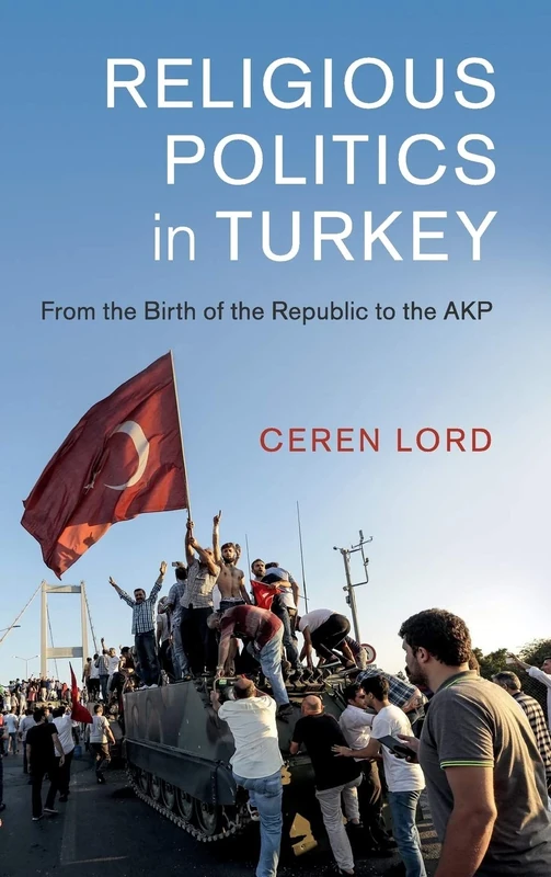 Religious Politics in Turkey: From the Birth of the Republic to the AKP (Cambridge Middle East Studies)