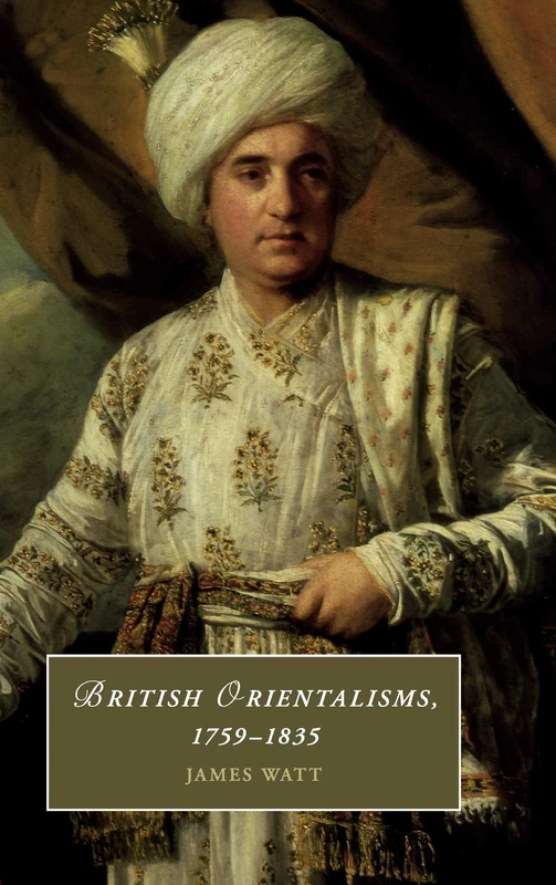 British Orientalisms, 1759–1835: 126 (Cambridge Studies in Romanticism, Series Number 126)