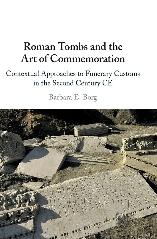 Roman Tombs and the Art of Commemoration: Contextual Approaches to Funerary Customs in the Second Century CE