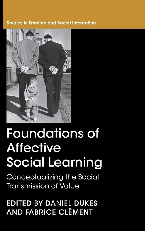 Foundations of Affective Social Learning: Conceptualizing the Social Transmission of Value (Studies in Emotion and Social Interaction)