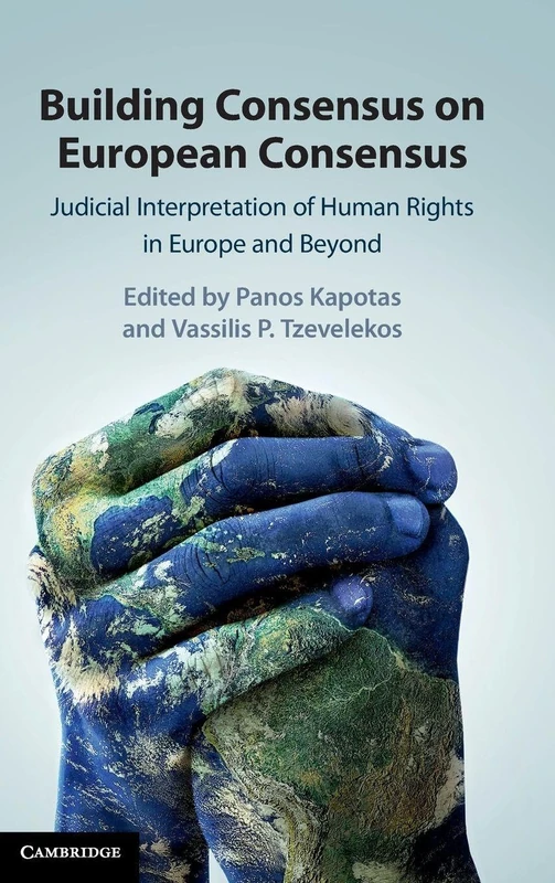 Building Consensus on European Consensus: Judicial Interpretation of Human Rights in Europe and Beyond