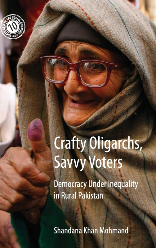 Crafty Oligarchs, Savvy Voters: Democracy under Inequality in Rural Pakistan: 8 (South Asia in the Social Sciences, Series Number 8)