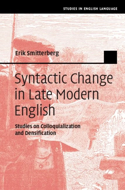 Syntactic Change in Late Modern English: Studies on Colloquialization and Densification (Studies in English Language)