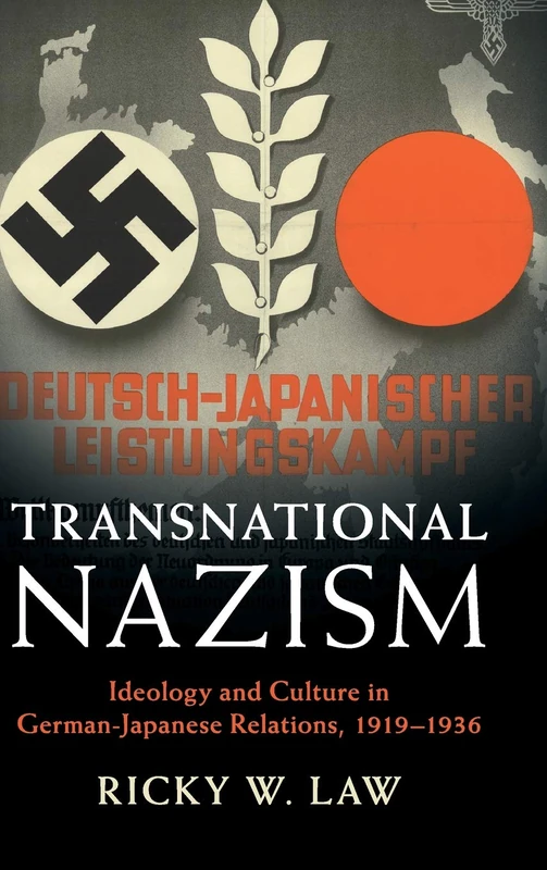 Transnational Nazism: Ideology and Culture in German-Japanese Relations, 1919–1936 (Publications of the German Historical Institute)