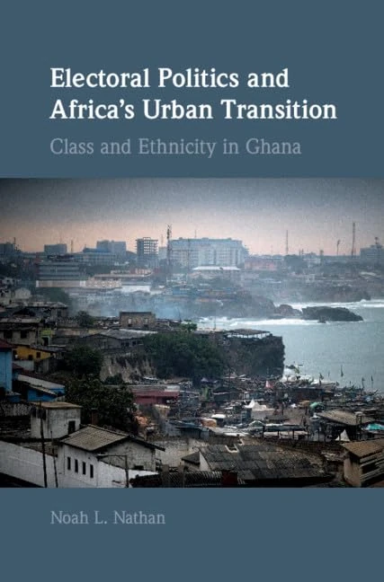 Electoral Politics and Africa's Urban Transition: Class and Ethnicity in Ghana (Cambridge Studies in Comparative Politics)