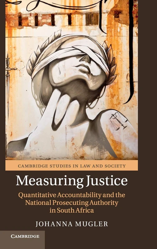 Measuring Justice: Quantitative Accountability and the National Prosecuting Authority in South Africa (Cambridge Studies in Law and Society) - Image 1