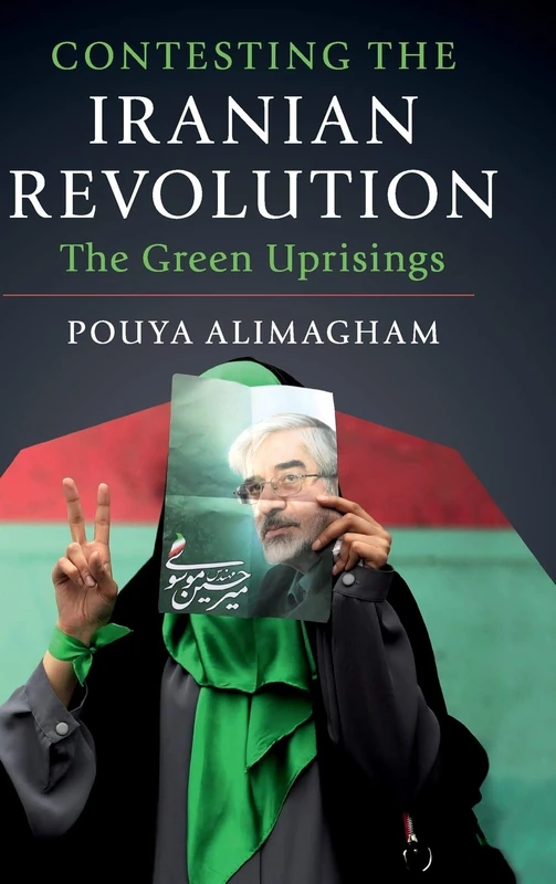 Contesting the Iranian Revolution: The Green Uprisings