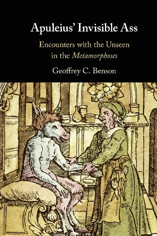 Apuleius' Invisible Ass: Encounters with the Unseen in the Metamorphoses