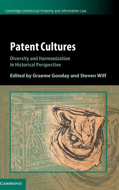 Patent Cultures: Diversity and Harmonization in Historical Perspective: 52 (Cambridge Intellectual Property and Information Law, Series Number 52)