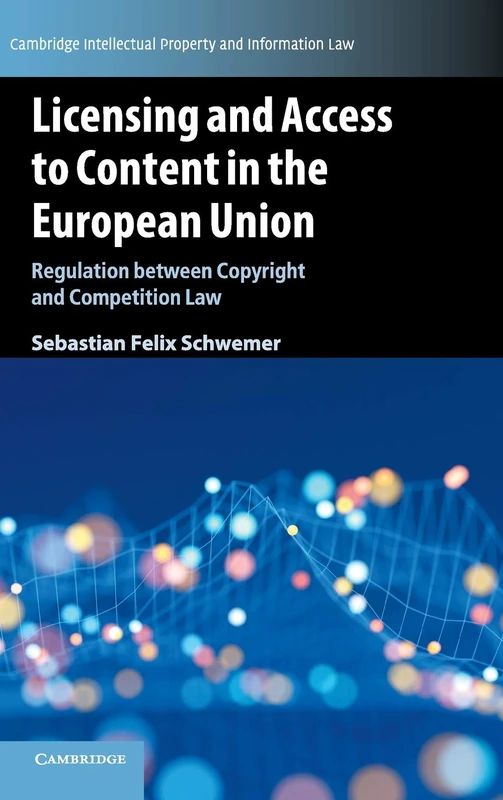 Licensing and Access to Content in the European Union: Regulation between Copyright and Competition Law: 49 (Cambridge Intellectual Property and Information Law, Series Number 49)