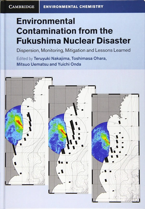 Environmental Contamination from the Fukushima Nuclear Disaster: Dispersion, Monitoring, Mitigation and Lessons Learned (Cambridge Environmental Chemistry Series)
