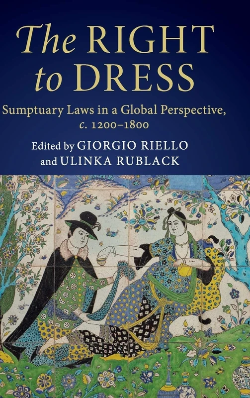 The Right to Dress: Sumptuary Laws in a Global Perspective, c.1200–1800