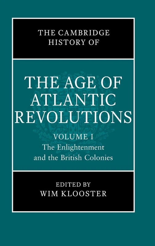 The Cambridge History of the Age of Atlantic Revolutions: Volume 1, The Enlightenment and the British Colonies