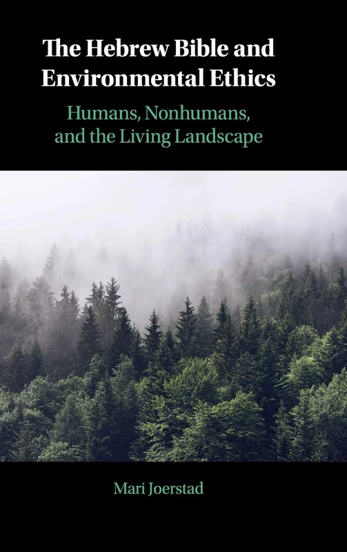 The Hebrew Bible and Environmental Ethics: Humans, NonHumans, and the Living Landscape
