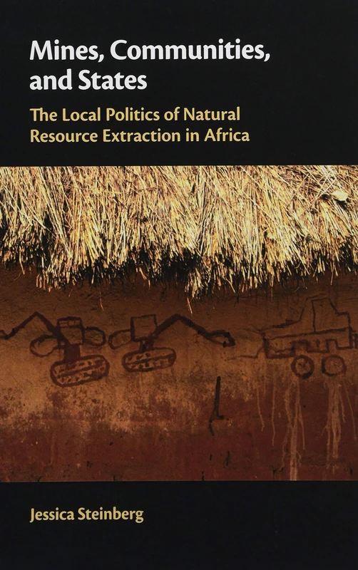 Mines, Communities, and States: The Local Politics of Natural Resource Extraction in Africa