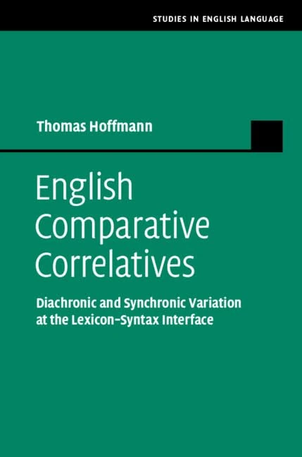 English Comparative Correlatives: Diachronic and Synchronic Variation at the Lexicon-Syntax Interface (Studies in English Language)