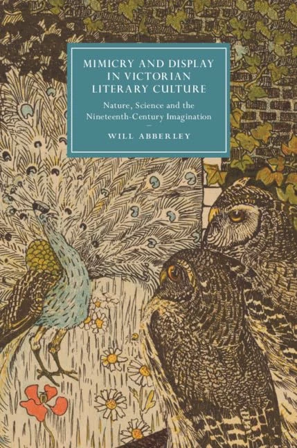 Mimicry and Display in Victorian Literary Culture: Nature, Science and the Nineteenth-Century Imagination: 123 (Cambridge Studies in Nineteenth-Century Literature and Culture, Series Number 123)