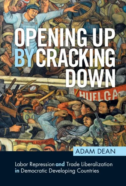 Opening Up by Cracking Down: Labor Repression and Trade Liberalization in Democratic Developing Countries (Political Economy of Institutions and Decisions)