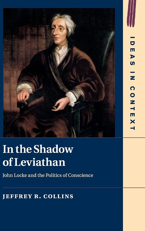 In the Shadow of Leviathan: John Locke and the Politics of Conscience: 127 (Ideas in Context, Series Number 127)