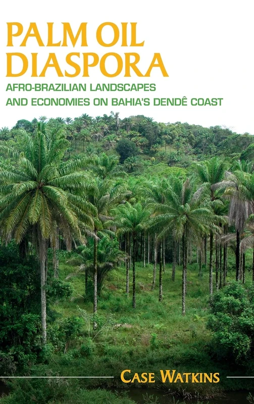 Palm Oil Diaspora: Afro-Brazilian Landscapes and Economies on Bahia's Dendê Coast (Afro-Latin America) - Image 1