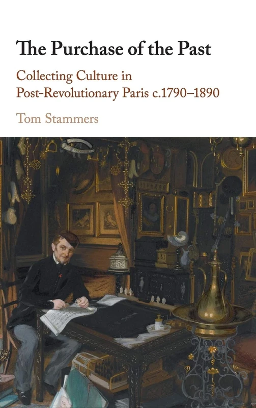 The Purchase of the Past: Collecting Culture in Post-Revolutionary Paris c.1790–1890