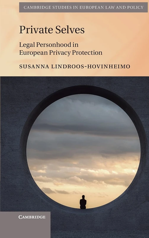 Private Selves: Legal Personhood in European Privacy Protection (Cambridge Studies in European Law and Policy)