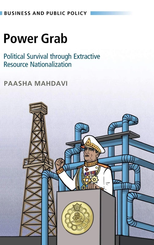 Power Grab: Political Survival through Extractive Resource Nationalization (Business and Public Policy)