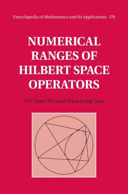 Numerical Ranges of Hilbert Space Operators: Series Number 179 (Encyclopedia of Mathematics and its Applications, Series Number 179)