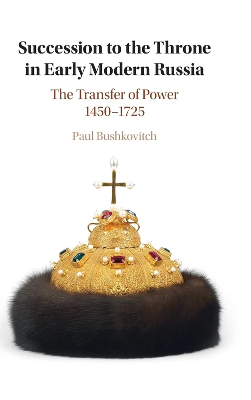 Succession to the Throne in Early Modern Russia: The Transfer of Power 1450–1725