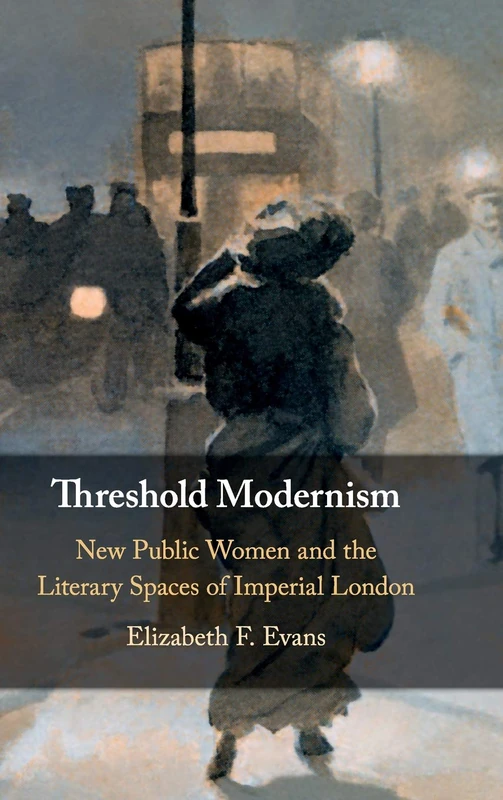 Threshold Modernism: New Public Women and the Literary Spaces of Imperial London