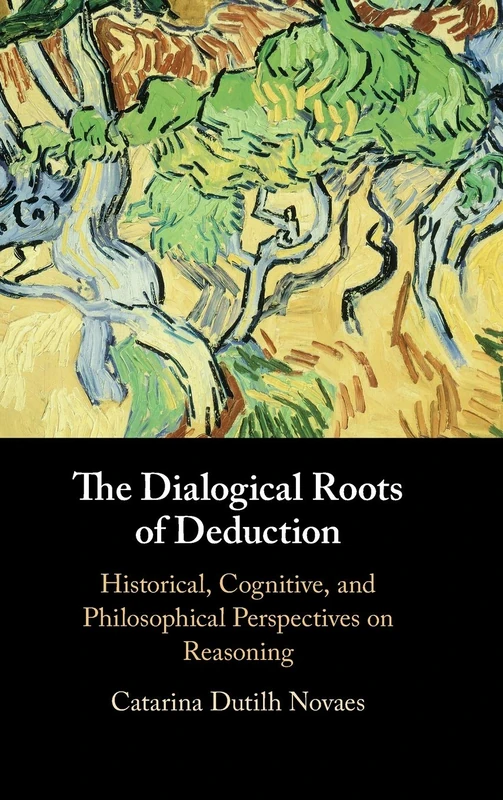 The Dialogical Roots of Deduction: Historical, Cognitive, and Philosophical Perspectives on Reasoning