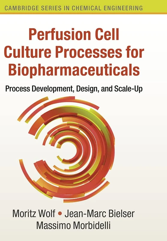 Perfusion Cell Culture Processes for Biopharmaceuticals: Process Development, Design, and Scale-up (Cambridge Series in Chemical Engineering)
