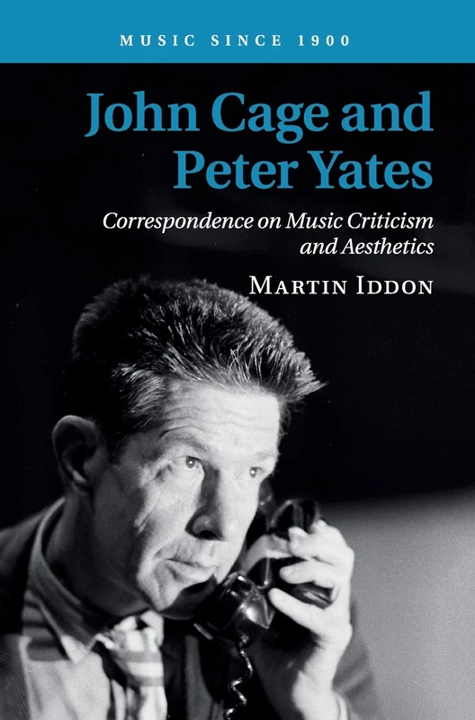 John Cage and Peter Yates: Correspondence on Music Criticism and Aesthetics (Music since 1900)