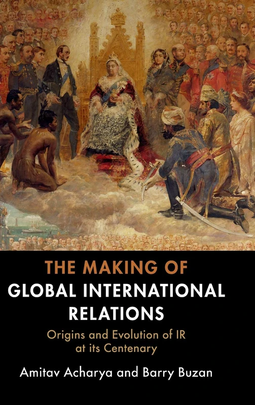 The Making of Global International Relations: Origins and Evolution of IR at its Centenary