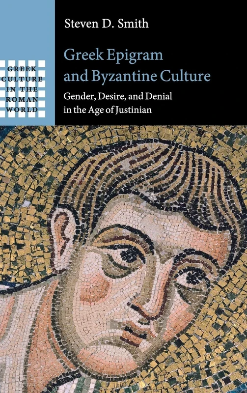 Greek Epigram and Byzantine Culture: Gender, Desire, and Denial in the Age of Justinian (Greek Culture in the Roman World) - Image 1